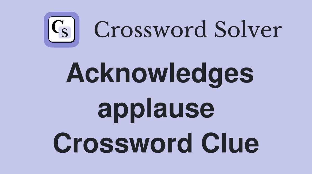 Acknowledges applause Crossword Clue Answers Crossword Solver